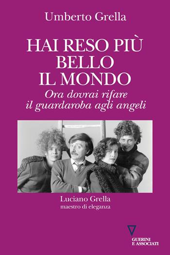 Hai reso più bello il mondo. Ora dovrai rifare il guardaroba agli angeli. Luciano Grella maestro di eleganza - Umberto Grella - Libro Guerini e Associati 2024, Di storie in storia | Libraccio.it
