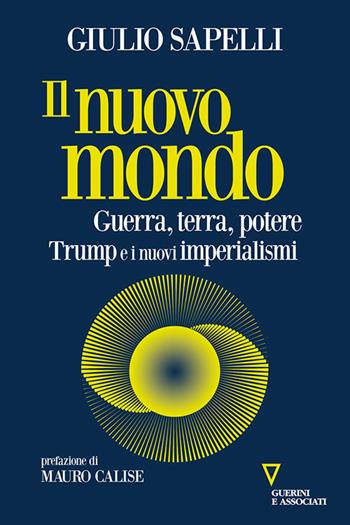 Il nuovo mondo. Guerra, terra, potere. Trump e i nuovi imperialismi - Giulio Sapelli - Libro Guerini e Associati 2026, Sguardi sul mondo attuale | Libraccio.it