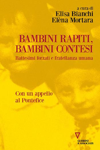 Bambini rapiti, bambini contesi. Battesimi forzati e fratellanza umana - Elisa Bianchi, Elèna Mortara - Libro Guerini e Associati 2025, Biblioteca contemporanea | Libraccio.it