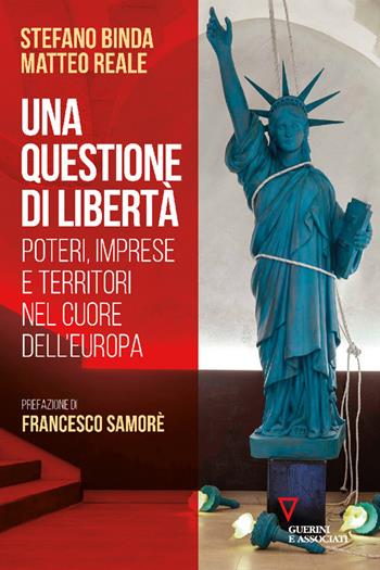 Una questione di libertà. Poteri, imprese e territori nel cuore dell'Europa - Stefano Binda, Matteo Reale - Libro Guerini e Associati 2025, Biblioteca contemporanea | Libraccio.it