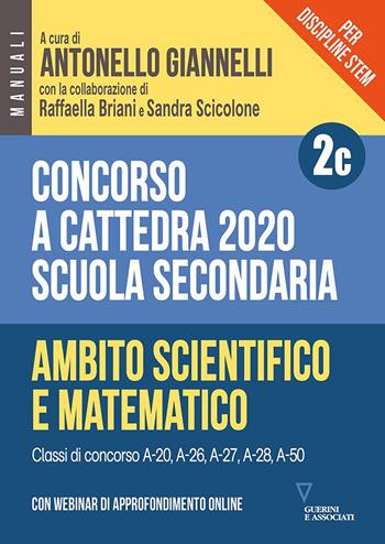 Concorso a cattedra 2020. Per discipline STEM. Scuola secondaria. Con webinar di approfondimento online. Vol. 2C: Ambito scientifico-matematico.  - Libro Guerini e Associati 2020 | Libraccio.it