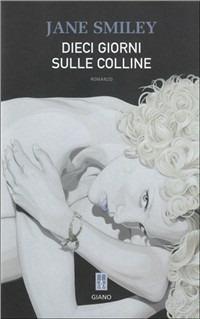 Dieci giorni sulle colline - Jane Smiley - Libro Giano 2007 | Libraccio.it