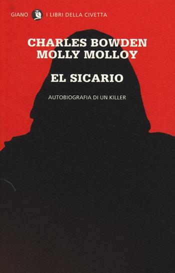 El sicario. Autobiografia di un killer - Charles Bowden, Molly Molloy - Libro Giano 2013, I libri della civetta | Libraccio.it
