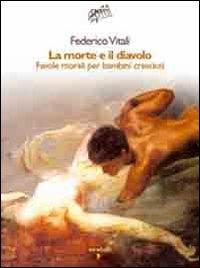 La morte e il diavolo. Favole morali per bambini cresciuti - Federico Vitali - Libro Iacobellieditore 2008, Graffiti | Libraccio.it