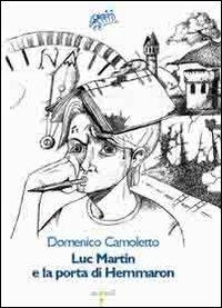 Luc Martin e la porta di Hemmaron - Domenico Camoletto - Libro Iacobellieditore 2009, Graffiti | Libraccio.it