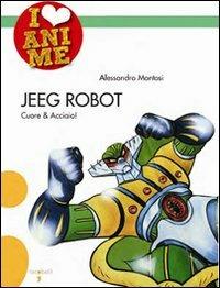 Jeeg Robot. Cuore & acciaio. Ediz. illustrata - Alessandro Montosi - Libro Iacobellieditore 2008, I Love Anime | Libraccio.it