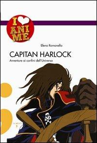 Capitan Harlock. Avventure ai confini dell'Universo. Ediz. illustrata - Elena Romanello - Libro Iacobellieditore 2008, I Love Anime | Libraccio.it