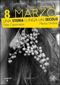 8 marzo. Una storia lunga un secolo. Con DVD - Tilde Capomazza, Marisa Ombra - Libro Iacobellieditore 2008, Frammenti di memoria | Libraccio.it