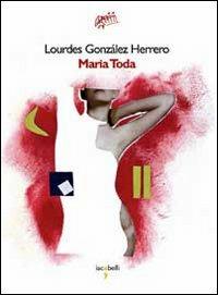 Maria Toda - Lourdes Gonzalez Herrero - Libro Iacobellieditore 2009, Graffiti | Libraccio.it