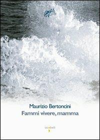 Fammi vivere mamma! - Maurizio Bertoncini - Libro Iacobellieditore 2009, Graffiti | Libraccio.it