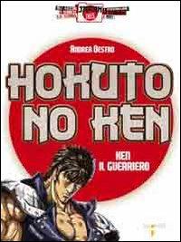 Hokuto no Ken. Ken il guerriero - Andrea Destro - Libro Iacobellieditore 2009, Japan files | Libraccio.it
