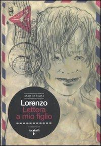 Lorenzo. Lettera a mio figlio - Mario Neri - Libro Iacobellieditore 2011, Frammenti di memoria | Libraccio.it