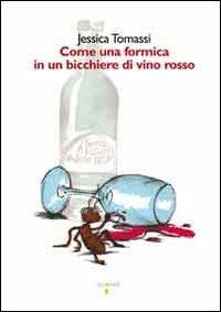 Come una formica in un bicchiere di vino rosso - Jessica Tomassi - Libro Iacobellieditore 2011, Graffiti | Libraccio.it
