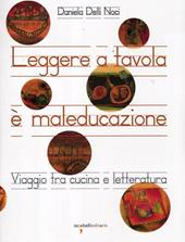 Leggere a tavola è maleducazione. Viaggio tra cucina e letteratura