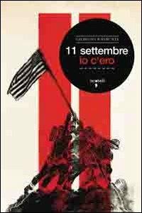 11 settembre. Io c'ero - Giorgio Radicati - Libro Iacobellieditore 2011, Frammenti di memoria | Libraccio.it