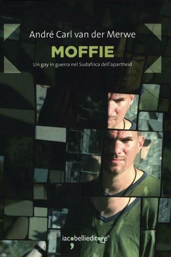 Moffie. Un gay in guerra nel Sudafrica dell'apartheid - André C. Van der Merwe - Libro Iacobellieditore 2012, Frammenti di memoria | Libraccio.it