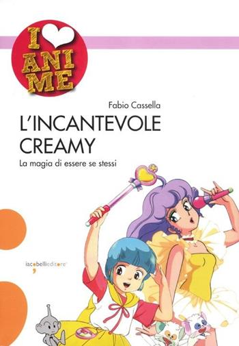 L'incantevole Creamy. La magia di essere se stessi - Fabio Cassella - Libro Iacobellieditore 2012, I Love Anime | Libraccio.it
