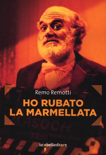Ho rubato la marmellata - Remo Remotti - Libro Iacobellieditore 2012, Frammenti di memoria | Libraccio.it