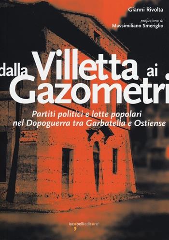 Dalla Villetta ai Gazometri. Partiti politici e lotte popolari nel dopoguerra tra Garbatella e Ostiense - Gianni Rivolta - Libro Iacobellieditore 2012 | Libraccio.it