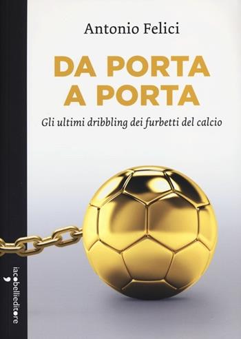 Da porta a porta. Gli ultimi dribbling dei furbetti del calcio - Antonio Felici - Libro Iacobellieditore 2012, Parliamone | Libraccio.it