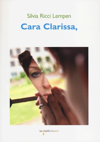 Cara Clarissa - Silvia Ricci Lempen - Libro Iacobellieditore 2012, Graffiti | Libraccio.it