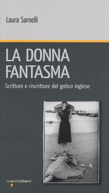 La donna fantasma. Scritture e riscritture del gotico inglese - Laura Sarnelli - Libro Iacobellieditore 2013, Workshop | Libraccio.it