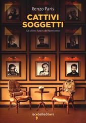 Cattivi soggetti. Gli ultimi fuochi del Novecento