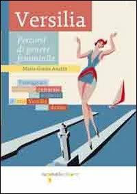 Versilia. Percorsi di genere femminile - Maria Grazia Anatra - Libro Iacobellieditore 2013, Guide | Libraccio.it