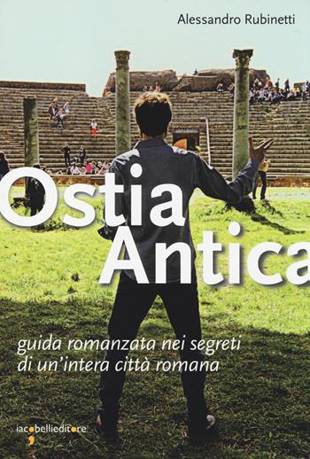 Ostia antica. Guida romanzata nei segreti di un'intera città romana - Alessandro Rubinetti - Libro Iacobellieditore 2014, Guide | Libraccio.it