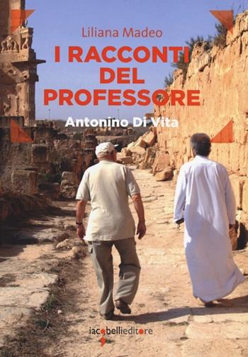 I racconti del professore. Antonino Di Vita - Liliana Madeo - Libro Iacobellieditore 2013, Frammenti di memoria | Libraccio.it