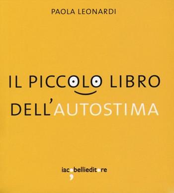 Il piccolo libro dell'autostima - Paola Leonardi - Libro Iacobellieditore 2013, Fuoricollana | Libraccio.it