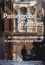 Passeggiate d'autore. da Caravaggio ai Beatles 56 personaggi in giro per Roma