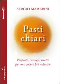 Pasti chiari. Proposte, consigli, ricette per una cucina più naturale - Sergio Mambrini - Libro Iacobellieditore 2014, A tavola | Libraccio.it