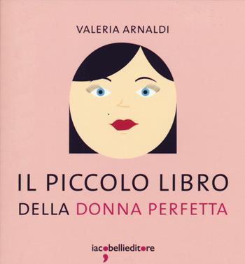 Il piccolo libro della donna perfetta - Valeria Arnaldi - Libro Iacobellieditore 2015 | Libraccio.it