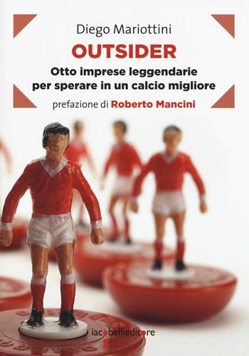Outsider. Otto imprese leggendarie per sperare in un calcio migliore - Diego Mariottini - Libro Iacobellieditore 2015, Frammenti di memoria | Libraccio.it
