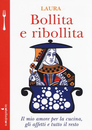 Bollita e ribollita. Il mio amore per la cucina, gli affetti e tutto il resto - Laura - Libro Iacobellieditore 2015, A tavola | Libraccio.it