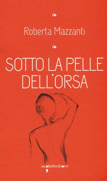 Sotto la pelle dell'orsa - Roberta Mazzanti - Libro Iacobellieditore 2015, I leggendari | Libraccio.it