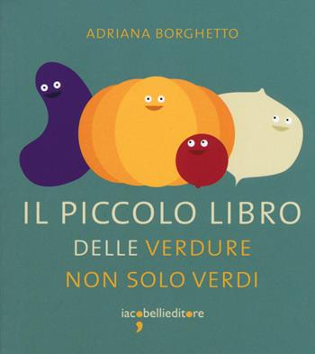 Il piccolo libro delle verdure non solo verdi - Adriana Borghetto - Libro Iacobellieditore 2015, I piccoli libri | Libraccio.it
