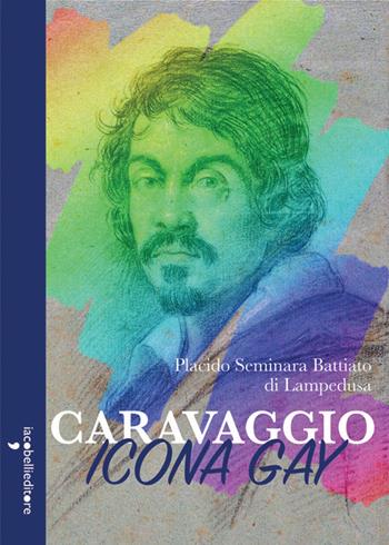 Caravaggio icona gay - Placido Seminara Battiato di Lampedusa - Libro Iacobellieditore 2016, Parliamone | Libraccio.it