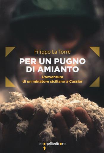 Per un pugno di amianto. L'avventura di un minatore siciliano a Cassiar - Filippo La Torre - Libro Iacobellieditore 2016, Frammenti di memoria | Libraccio.it