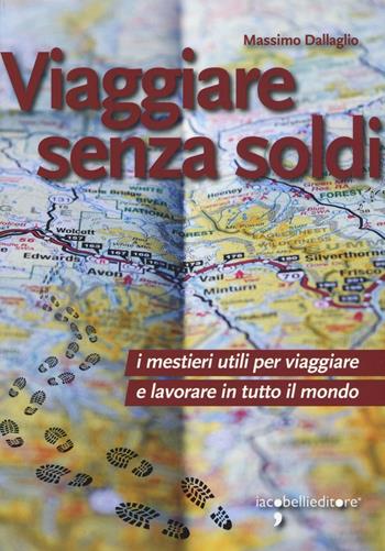 Viaggiare senza soldi. I mestieri utili per viaggiare e lavorare in tutto il mondo - Massimo Dallaglio - Libro Iacobellieditore 2016, Guide | Libraccio.it