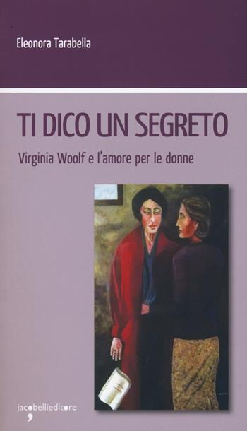 Ti dico un segreto. Virginia Woolf e l'amore per le donne - Eleonora Tarabella - Libro Iacobellieditore 2017, Workshop | Libraccio.it