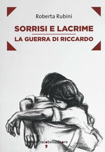 Sorrisi e lacrime. La guerra di Riccardo - Roberta Rubini - Libro Iacobellieditore 2016, Frammenti di memoria | Libraccio.it