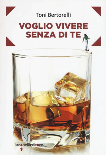 Voglio vivere senza di te - Toni Bertorelli - Libro Iacobellieditore 2017, Frammenti di memoria | Libraccio.it