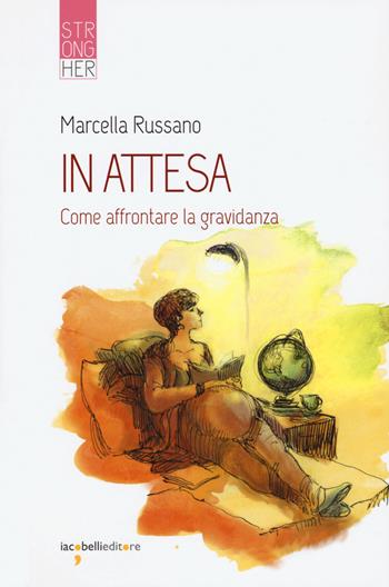 In attesa. Come affrontare la gravidanza - Marcella Russano - Libro Iacobellieditore 2018, Strongher | Libraccio.it