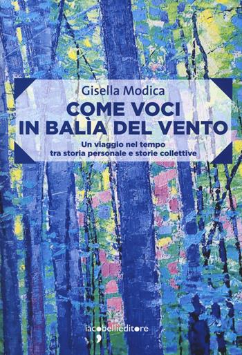 Come voci in balia del vento. Un viaggio nel tempo tra storia personale e storie collettive - Gisella Modica - Libro Iacobellieditore 2018, Frammenti di memoria | Libraccio.it