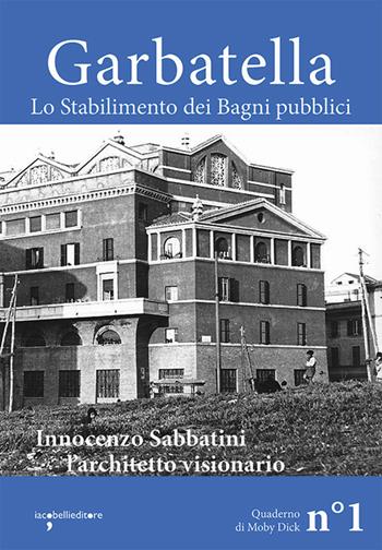 Garbatella. Lo stabilimento dei Bagni pubblici. Innocenzo Sabbatini, l’architetto visionario  - Libro Iacobellieditore 2017, Quaderni di Moby Dick | Libraccio.it