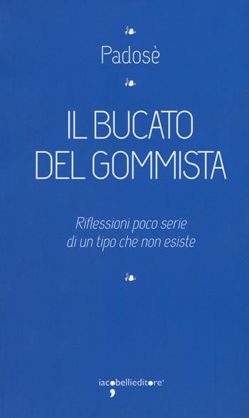Il bucato del gommista. Riflessioni poco serie di un tipo che non esiste - Padosè - Libro Iacobellieditore 2017, Fuoricollana | Libraccio.it