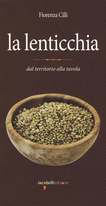 La lenticchia. Dal territorio alla tavola - Fiorenza Cilli - Libro Iacobellieditore 2018, Eat. Eccellenze a tavola | Libraccio.it