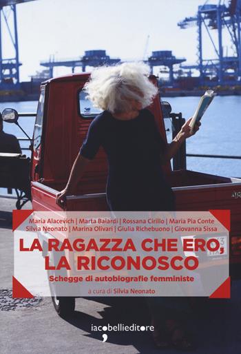 La ragazza che ero, la riconosco. Schegge di autobiografie femministe  - Libro Iacobellieditore 2018, Frammenti di memoria | Libraccio.it